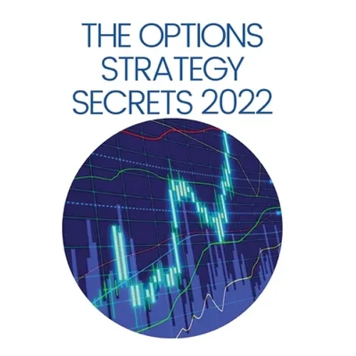 The Options Strategy Secrets 2022: The Comprehensive Guide for Beginners to Learn Options Trading, with the Best Strategies and Techniques to Use to M - Hardcover