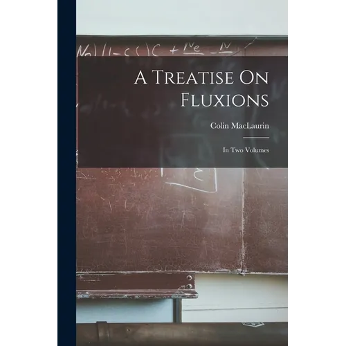 A Treatise On Fluxions: In Two Volumes