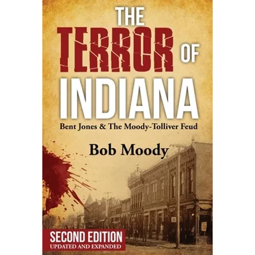 The Terror of Indiana: Bent Jones & The Moody-Tolliver Feud Second Edition - Paperback