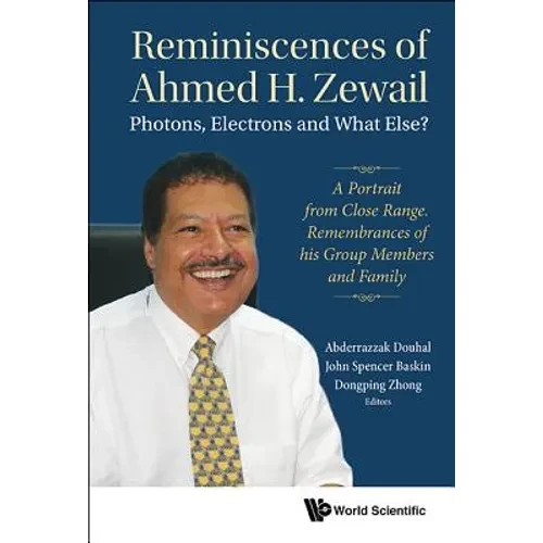 Reminiscences of Ahmed H.Zewail: Photons, Electrons and What Else? - A Portrait from Close Range. Remembrances of His Group Members and Family - Paperback