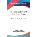 Subconscious Power Or Your Secret Forces: Personal Power Books V6 - Hardcover