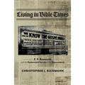 Living in Bible Times: F. F. Bosworth and the Pentecostal Pursuit of the Supernatural - Hardcover