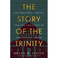 Story of the Trinity: Controversy, Crisis, and the Creation of the Nicene Creed - Hardcover
