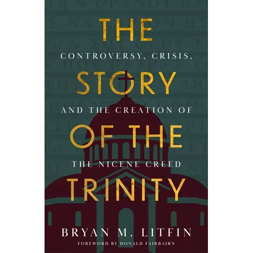 Story of the Trinity: Controversy, Crisis, and the Creation of the Nicene Creed - Hardcover
