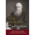 The Peter Kropotkin Collection: Fields, Factories, and Workshops, Mutual Aid, The Conquest of Bread, The Place of Anarchism in Socialistic Evolution - Paperback