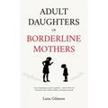 Adult Daughters of Borderline Mothers: From Codependency to Self-Compassion - Heal C-PTSD, Set Boundaries with a Difficult Mother, and Reparent Yourse - Hardcover