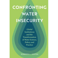 Confronting Water Insecurity: Global Institutions and the Transformation of Water Science, Policy, and Practice