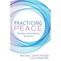 Practicing Peace: Theology, Contemplation, and Action - Hardcover