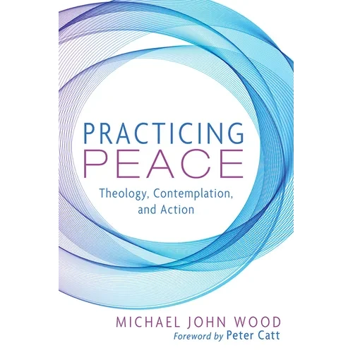 Practicing Peace: Theology, Contemplation, and Action - Hardcover