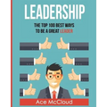 Leadership: The Top 100 Best Ways To Be A Great Leader - Paperback