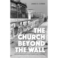 The Church Beyond the Wall: Life and Ministry in the Former East Germany - Hardcover