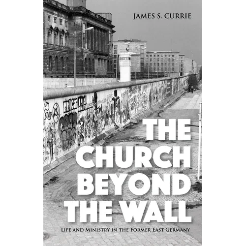 The Church Beyond the Wall: Life and Ministry in the Former East Germany - Hardcover
