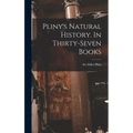 Pliny's Natural History. In Thirty-seven Books - Hardcover