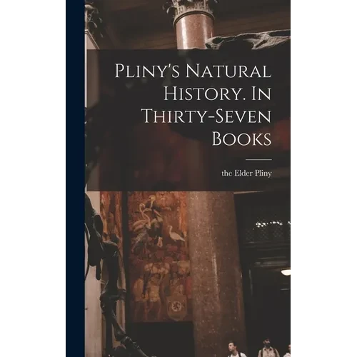 Pliny's Natural History. In Thirty-seven Books - Hardcover