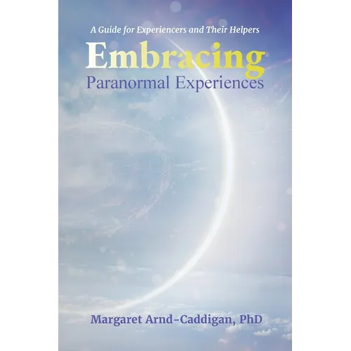 Embracing Paranormal Experiences: A Guide for Experiencers and Their Helpers