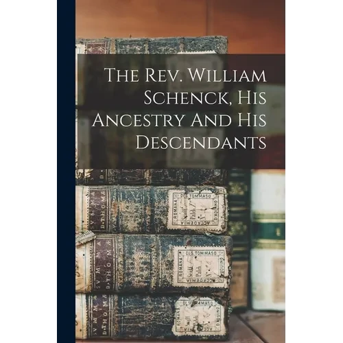The Rev. William Schenck, His Ancestry And His Descendants - Paperback