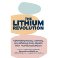 The Lithium Revolution: Optimizing Mood, Memory, and Lifelong Brain Health With Nutritional Lithium - Hardcover