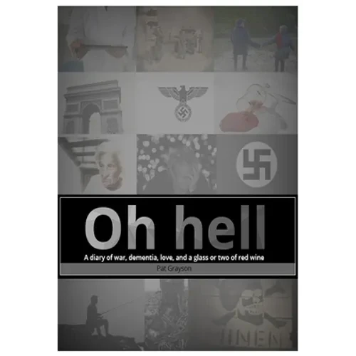 Oh HELL A diary of war, dementia, love, and a glass or two of red wine. - Paperback
