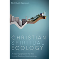 Christian Spiritual Ecology: A New Approach to the Human/Nature Relationship - Hardcover