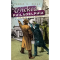 Wicked Philadelphia: Sin in the City of Brotherly Love - Hardcover