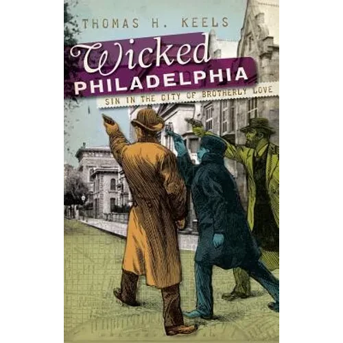Wicked Philadelphia: Sin in the City of Brotherly Love - Hardcover