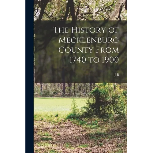 The History of Mecklenburg County From 1740 to 1900 - Paperback
