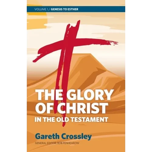 The Glory of Christ in the Old Testament: Volume 1: Genesis to Esther - Paperback