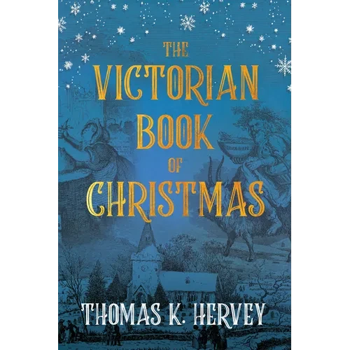 The Victorian Book of Christmas: Illustrated Traditions of the Festive Season - Paperback