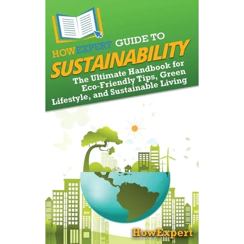 HowExpert Guide to Sustainability: The Ultimate Handbook for Eco-Friendly Tips, Green Lifestyle, and Sustainable Living - Hardcover