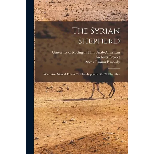 The Syrian Shepherd: What An Oriental Thinks Of The Shepherd-life Of The Bible - Paperback