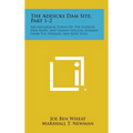 The Addicks Dam Site, Part 1-2: Archeological Survey Of The Addicks Dam Basin, And Indian Skeletal Remains From The Doering And Kobs Sites - Hardcover