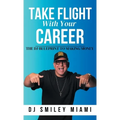 Take Flight With Your Career: The DJ Blueprint to Making Money - Hardcover