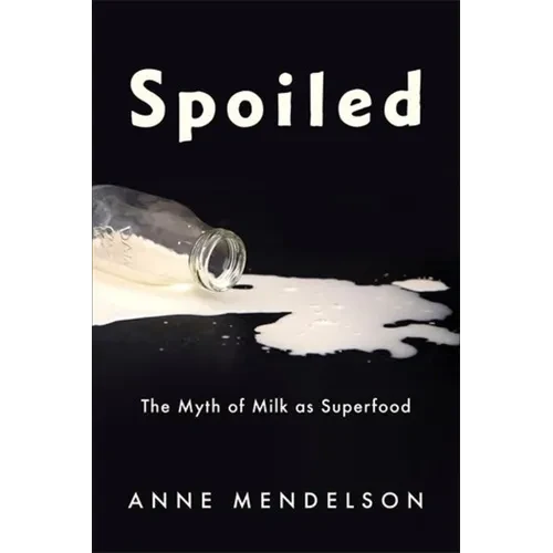 Spoiled: The Myth of Milk as Superfood - Paperback