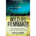 Confessions of a Wildlife Filmmaker: The Challenges of Staying Honest in an Industry Where Ratings Are King - Paperback