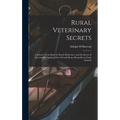 Rural Veterinary Secrets: A Farmer's Text Book for Ready Reference, and the Secret of Successfully Applying First aid and Home Remedies to Farm Animal - Hardcover