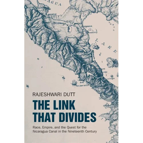 The Link That Divides: Race, Empire, and the Quest for the Nicaragua Canal in the Nineteenth Century - Hardcover