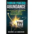 Thorium-Powered Abundance: Fuel for Bold Space Exploration, Sustainable Energy, Plentiful Freshwater, Thriving Agriculture - Hardcover