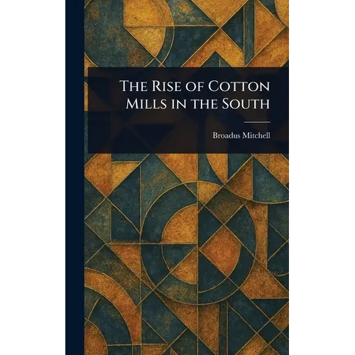 The Rise of Cotton Mills in the South - Hardcover