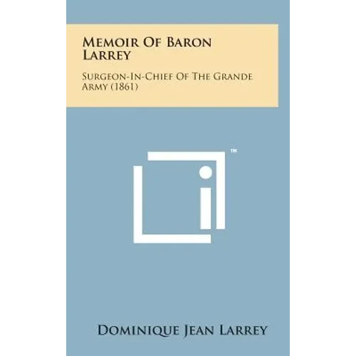 Memoir of Baron Larrey: Surgeon-In-Chief of the Grande Army (1861) - Hardcover