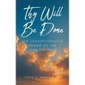 Thy Will Be Done: The Transformative Power of the Lord's Prayer - Paperback