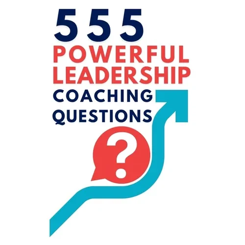 555 Powerful Leadership Coaching Questions: Mastering Leadership and Coaching with Powerful Questions to Inspire Growth and Drive Performance - Hardcover
