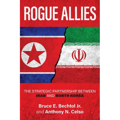 Rogue Allies: The Strategic Partnership Between Iran and North Korea - Paperback
