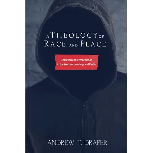 A Theology of Race and Place: Liberation and Reconciliation in the Works of Jennings and Carter - Paperback