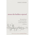 Stones the Builders Rejected: The Jewish Jesus, His Jewish Disciples, and the Culmination of History - Hardcover