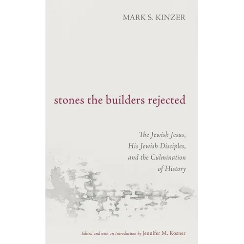 Stones the Builders Rejected: The Jewish Jesus, His Jewish Disciples, and the Culmination of History - Hardcover