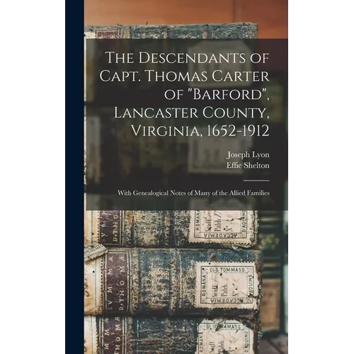 The Descendants of Capt. Thomas Carter of "Barford", Lancaster County, Virginia, 1652-1912; With Genealogical Notes of Many of the Allied Families - Hardcover