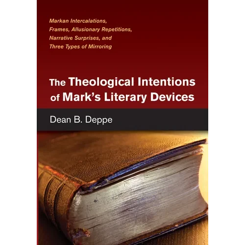 The Theological Intentions of Mark's Literary Devices: Markan Intercalations, Frames, Allusionary Repetitions, Narrative Surprises, and Three Types of - Hardcover