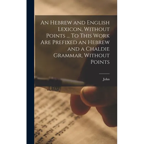 An Hebrew and English Lexicon, Without Points ... To This Work Are Prefixed an Hebrew and a Chaldie Grammar, Without Points
