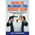 Unlock The Millionaire Lying Dormant Inside: A Mindset Journey from Ordinary to Extraordinary - Paperback