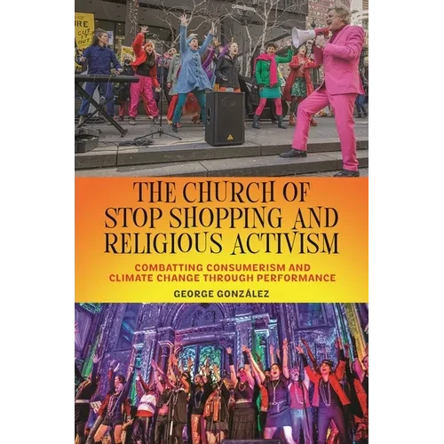 The Church of Stop Shopping and Religious Activism: Combatting Consumerism and Climate Change Through Performance - Paperback